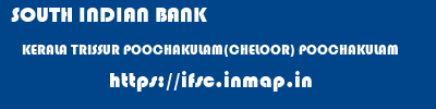 SOUTH INDIAN BANK  KERALA TRISSUR POOCHAKULAM(CHELOOR) POOCHAKULAM  ifsc code